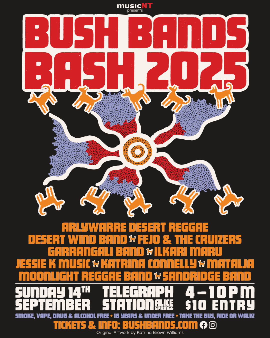 Bush Bands poster with lineup which says: MusicNT presents Bush Bands Bash 2025. Arlywarre Desert Reggae, Desert Wind Band, Fejo & The Cruizers, Garrangali Band, Ilkari Maru, Jessie K Music, Katrina Connelly, Matalja, Moonlight Reggae Band, Sandridge Band. Sunday 14th September, Telegraph Station Alice Springs, 4–10pm, $10 entry. Smoke, vape & alcohol free, 16 years and under free, take the bus, ride or walk! Original artwork by Katrina Brown Williams.